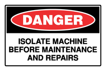 Danger - Isolate Machine Before Maintenance and Repairs